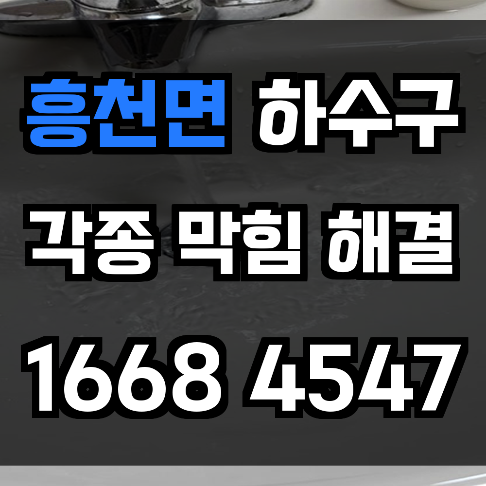 흥천면 하수구막힘 싱크대막힘 변기막힘 정확한 진단과 신속한 조치로 재발 방지