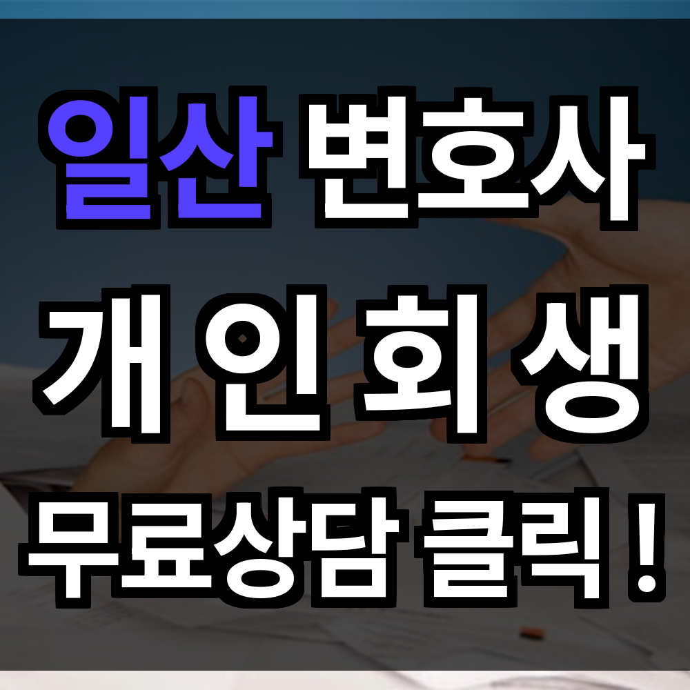 일산 개인회생 무료상담 비용 절차 신청 문의 개인회생 전문과 함께 새 출발 준비해보세요