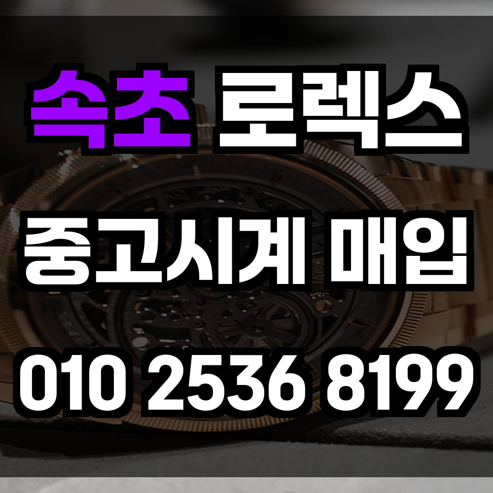 속초 로렉스매입 명품중고시계매입 정가에 가까운 빠르고 안전한 명품 시계 거래